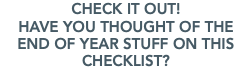 CHECK IT OUT! HAVE YOU THOUGHT OF THE END OF YEAR STUFF ON THIS CHECKLIST?